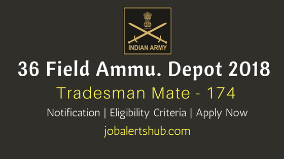 36 Field Ammunition Depot 2018 Recruitment For Tradesman Mate, Fireman, MTS, LDC, Material Asst vacancies