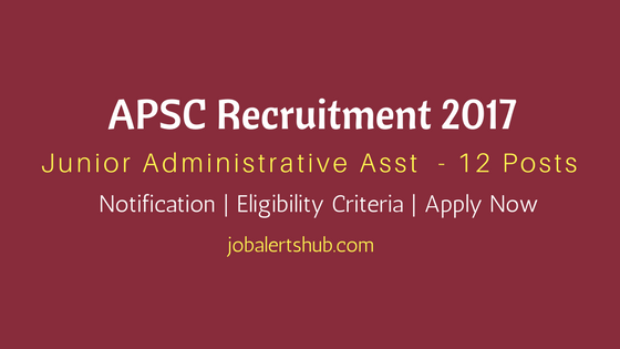 APSC Recruitment 2017 Junior Administrative Assistant Vacancies 